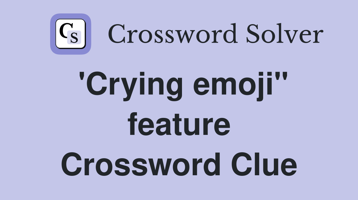 'Crying emoji" feature Crossword Clue Answers Crossword Solver